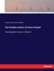 The Familiar Letters of James Howell : Historiographer Royal to Charles II - Book
