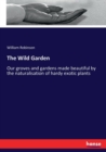 The Wild Garden : Our groves and gardens made beautiful by the naturalisation of hardy exotic plants - Book