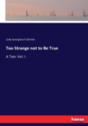 Too Strange not to Be True : A Tale: Vol. I. - Book