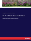 The Life and Works of John Arbuthnot, M.D. : Fellow of the Royal College of Physicians - Book