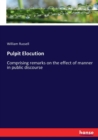 Pulpit Elocution : Comprising remarks on the effect of manner in public discourse - Book