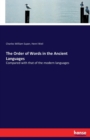 The Order of Words in the Ancient Languages : Compared with that of the modern languages - Book