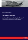 The Revisers' English : A Series of Criticisms, Showing the Revisers' Violations of the Laws of the Language - Book