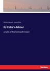 By Celia's Arbour : a tale of Portsmouth town - Book