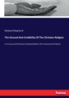 The Ground And Credibility Of The Christian Religion : In A Course Of Sermons Preached Before The University Of Oxford - Book