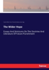 The Wider Hope : Essays And Strictures On The Doctrine And Literature Of Future Punishment - Book