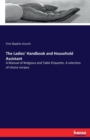 The Ladies' Handbook and Household Assistant : A Manual of Religious and Table Etiquette. A selection of choice recipes. - Book