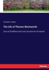 The Life of Thomas Wentworth : Earl of Strafford and Lord-Lieutenant of Ireland - Book