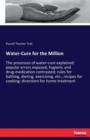 Water-Cure for the Million : The processes of water-cure explained: popular errors exposed; hygienic and drug-medication contrasted; rules for bathing, dieting, exercising, etc.; recipes for cooking; - Book