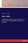Alan's Wife : A dramatic study in three scenes. First acted at the Independent Theatre in London. - Book