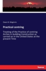 Practical centring : Treating of the Practice of centring Arches in building Construction as carried on in the United States at the present Time - Book