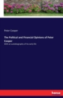 The Political and Financial Opinions of Peter Cooper : With an autobiography of his early life - Book