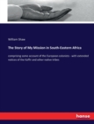 The Story of My Mission in South-Eastern Africa : comprising some account of the European colonists - with extended notices of the Kaffir and other native tribes - Book
