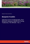 Benjamin Franklin : Selections from Autobiography, Poor Richard's Almanac, Advice to a Young Tradesman, The Whistle - Vol. 1 - Book