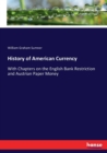 History of American Currency : With Chapters on the English Bank Restriction and Austrian Paper Money - Book