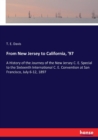From New Jersey to California, '97 : A History of the Journey of the New Jersey C. E. Special to the Sixteenth International C. E. Convention at San Francisco, July 6-12, 1897 - Book