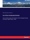 List of the Vertebrated Animals : now or lately Living in the Gardens of the Zoological Society of London. Eighth Edition, 1883 - Book