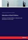 Education of Deaf Children : Evidence of Edward Miner Gallaudet and Alexander Graham Bell - Book