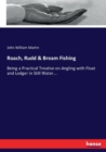 Roach, Rudd & Bream Fishing : Being a Practical Treatise on Angling with Float and Ledger in Still Water... - Book