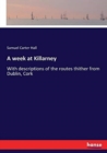 A week at Killarney : With descriptions of the routes thither from Dublin, Cork - Book