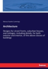 Architecture : Designs for street fronts, suburban houses, and cottages. including details, for both exterior and interior, of the above classes of buildings - Book