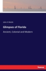 Glimpses of Florida : Ancient, Colonial and Modern - Book