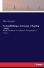 The Art of Fishing on the Principle of Avoiding Cruelty : With Approved Rules for Fishing, Used During Sixty Years' Practice.... - Book