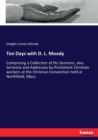 Ten Days with D. L. Moody : Comprising a Collection of His Sermons, also Sermons and Addresses by Prominent Christian workers at the Christian Convention held at Northfield, Mass. - Book