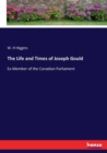 The Life and Times of Joseph Gould : Ex-Member of the Canadian Parliament - Book
