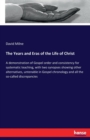 The Years and Eras of the Life of Christ : A demonstration of Gospel order and consistency for systematic teaching, with two synopses showing other alternatives, untenable in Gospel chronology and all - Book