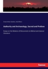 Authority and Archaeology, Sacred and Profane : Essays on the Relation of Monuments to Biblical and classical Literature - Book