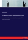 A Progressive Series of Inductive Lessons in Latin : Based on Material Drawn From Classical Sources, Especially from Caesar's Commentaries - Book