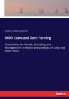 Milch Cows and Dairy Farming : Comprising the Breeds, breeding, and Management in Health and Disease, of Dairy and other Stock - Book
