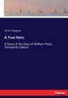 A True Hero : A Story of the Days of William Penn. Thirteenth Edition - Book
