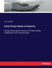 Early Prayer Books of America : Being a Descriptive Account of Prayer Books Published in the United States - Book