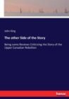 The other Side of the Story : Being some Reviews Criticizing the Story of the Upper Canadian Rebellion - Book