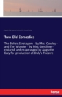 Two Old Comedies : The Belle's Stratagem - by Mrs. Cowley - and The Wonder - by Mrs. Centlivre - reduced and re-arranged by Augustin Daly for production at Daly's Theatre - Book