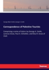 Correspondence of Palestine Tourists : Comprising a series of letters by George A. Smith, Lorenzo Snow, Paul A. SChettler, and Eliza R. Snow of Utah - Book