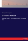 Of Toronto the Good : A Social Study - The Queen city of Canada as it is - Book