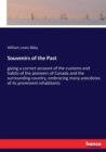 Souvenirs of the Past : giving a correct account of the customs and habits of the pioneers of Canada and the surrounding country, embracing many anecdotes of its prominent inhabitants - Book