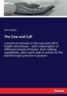 The Cow and Calf : a practical manual on the cow and calf in health and disease - with a description of different breeds of beasts, their milking capabilities, dairy work and an article on the baneful - Book