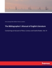 The Bibliographer's Manual of English Literature : Containing an Account of Rare, Curious and Useful Books. Vol. IV - Book
