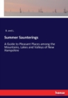 Summer Saunterings : A Guide to Pleasant Places among the Mountains, Lakes and Valleys of New Hampshire - Book