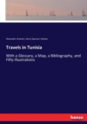 Travels in Tunisia : With a Glossary, a Map, a Bibliography, and Fifty Illustrations - Book