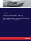 A Handbook for Travellers in France : Being a Guide to Normandy, Brittany; the Rivers Seine, Loire, Rhone, and Garonne, etc. Eighth Edition - Book