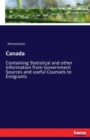 Canada : Containing Statistical and other Information from Government Sources and useful Counsels to Emigrants - Book