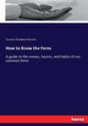 How to Know the Ferns : A guide to the names, haunts, and habits of our common ferns - Book