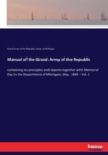 Manual of the Grand Army of the Republic : containing its principles and objects together with Memorial Day in the Department of Michigan, May, 1869 - Vol. 1 - Book