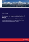 An Essay on the Powers and Mechanism of Nature : Intended, by a deeper analysis of physical principles, to extend, improve, and more firmly establish, the grand superstructure of the Newtonian system - Book
