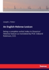 An English-Hebrew Lexicon : being a complete verbal index to Gesenius' Hebrew lexicon as translated by Prof. Edward Robinson, D.D. - Book